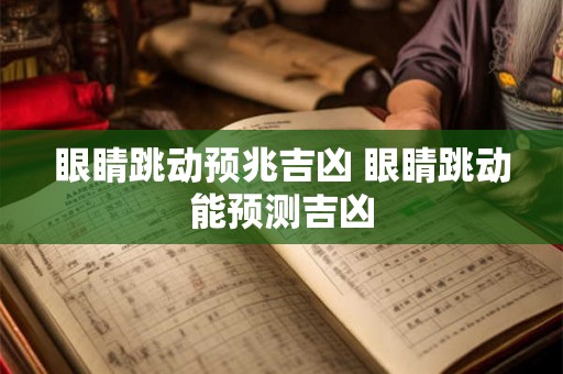 眼睛跳动预兆吉凶 眼睛跳动能预测吉凶