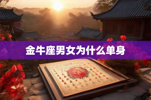 金牛座男女为什么单身 金牛座男女为什么单身