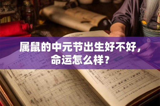 属鼠的中元节出生好不好，命运怎么样？