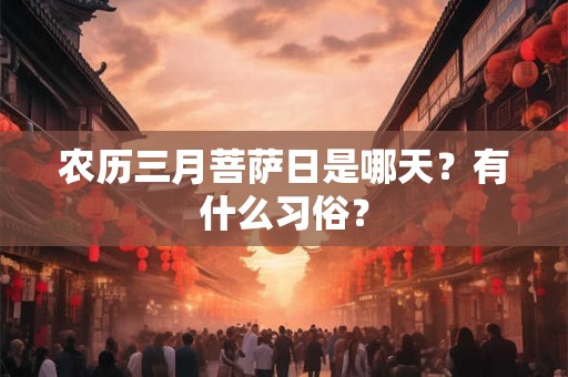 农历三月菩萨日是哪天？有什么习俗？