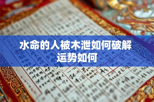 水命的人被木泄如何破解 运势如何