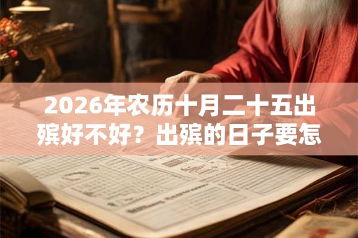 2026年农历十月二十五出殡好不好？出殡的日子要怎么选择？