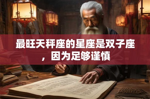 最旺天秤座的星座是双子座，因为足够谨慎