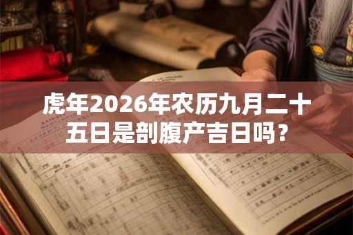 虎年2026年农历九月二十五日是剖腹产吉日吗？