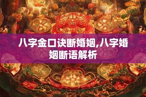 八字金口诀断婚姻,八字婚姻断语解析