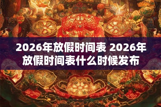 2026年放假时间表 2026年放假时间表什么时候发布