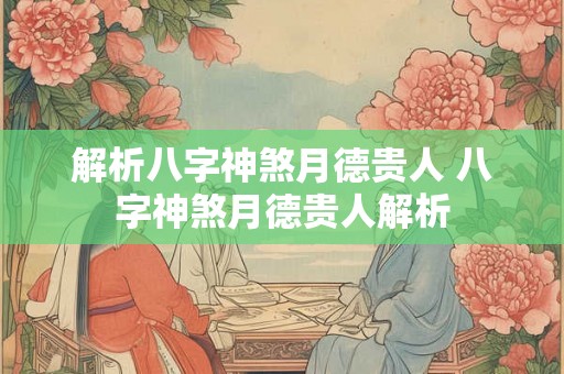 解析八字神煞月德贵人 八字神煞月德贵人解析
