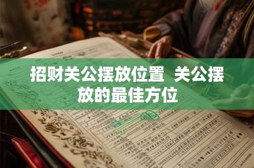招财关公摆放位置  关公摆放的最佳方位