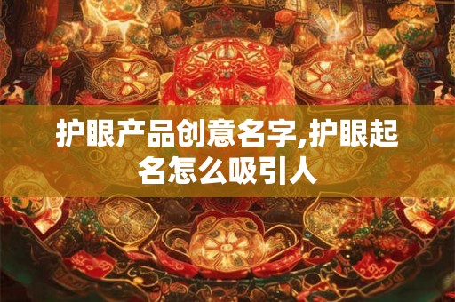 护眼产品创意名字,护眼起名怎么吸引人