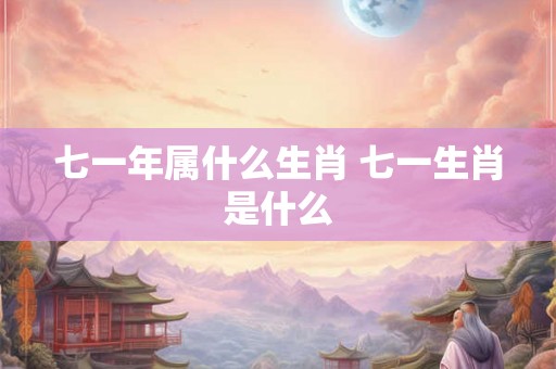 七一年属什么生肖 七一生肖是什么