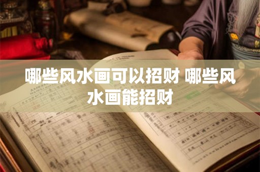 哪些风水画可以招财 哪些风水画能招财
