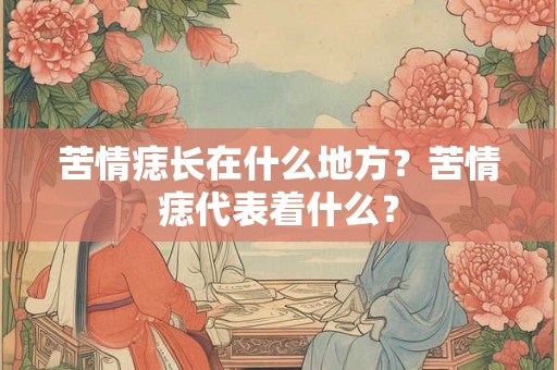 苦情痣长在什么地方?苦情痣代表着什么? 苦情痣长在什么地方?苦情痣代表着什么?