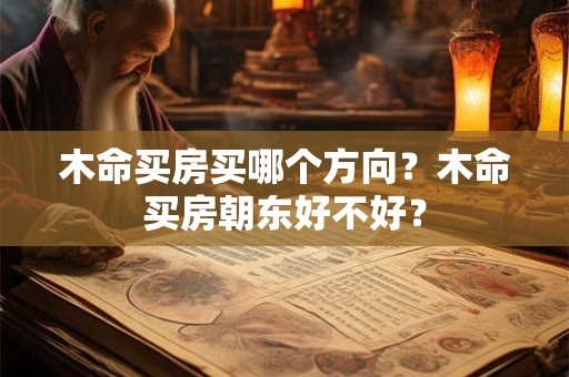 木命买房买哪个方向？木命买房朝东好不好？