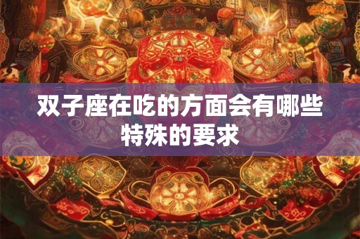 双子座在吃的方面会有哪些特殊的要求