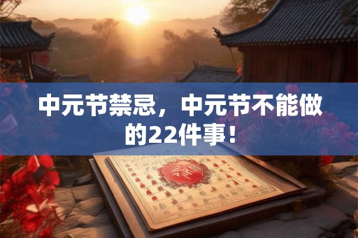 中元节禁忌，中元节不能做的22件事！