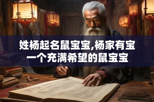 姓杨起名鼠宝宝,杨家有宝一个充满希望的鼠宝宝