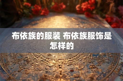 布依族的服装 布依族服饰是怎样的