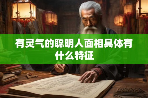 有灵气的聪明人面相具体有什么特征