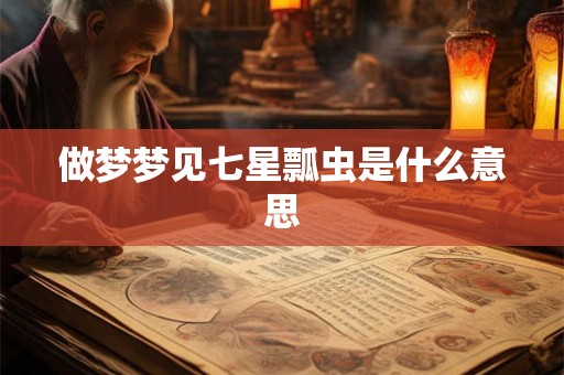 做梦梦见七星瓢虫是什么意思 做梦梦见七星瓢虫是什么意思