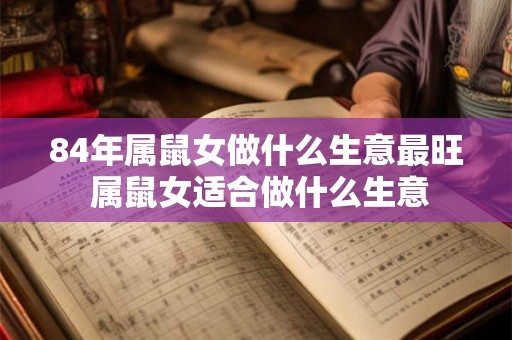 84年属鼠女做什么生意最旺 属鼠女适合做什么生意