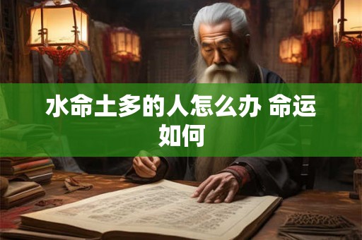 水命土多的人怎么办 命运如何