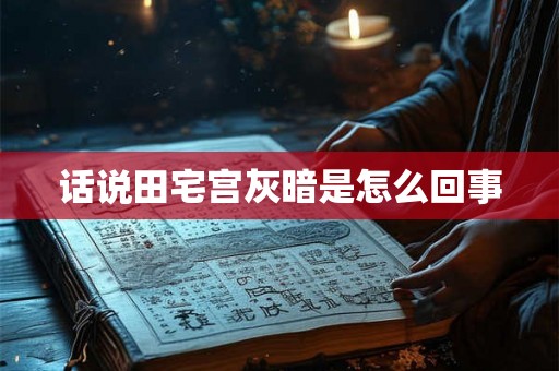 话说田宅宫灰暗是怎么回事