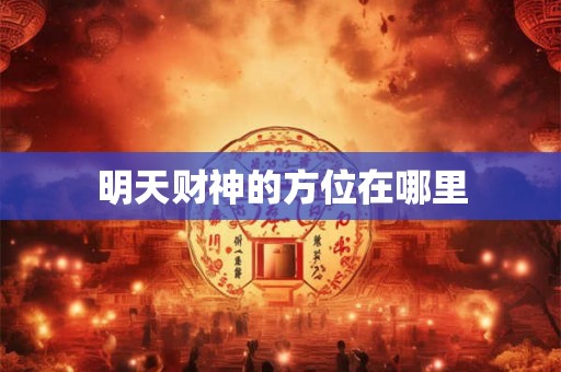 明天财神的方位在哪里