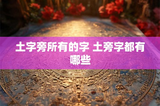 土字旁所有的字 土旁字都有哪些