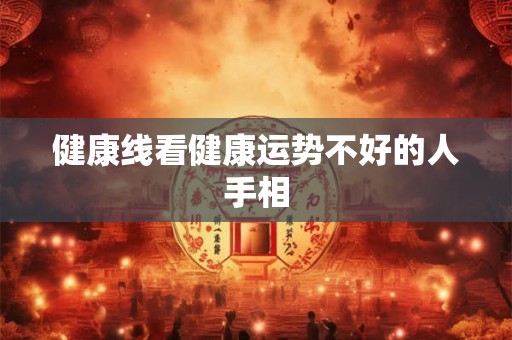 健康线看健康运势不好的人手相