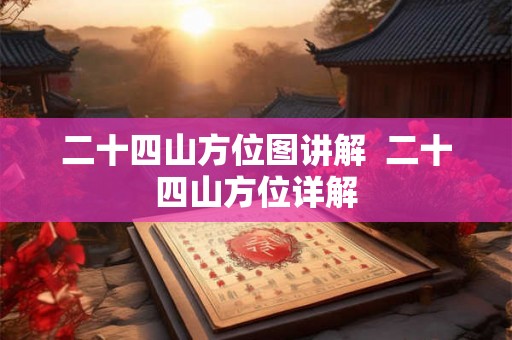 二十四山方位图讲解  二十四山方位详解