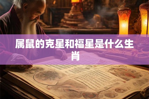 属鼠的克星和福星是什么生肖