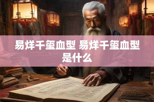 易烊千玺血型 易烊千玺血型是什么