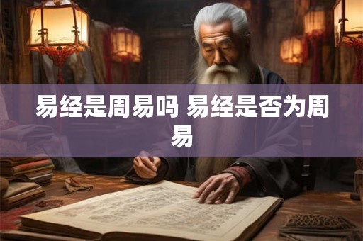 易经是周易吗 易经是否为周易