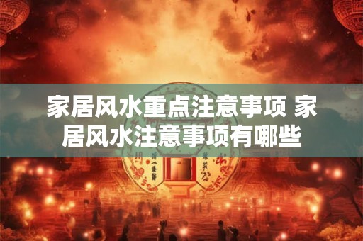 家居风水重点注意事项 家居风水注意事项有哪些