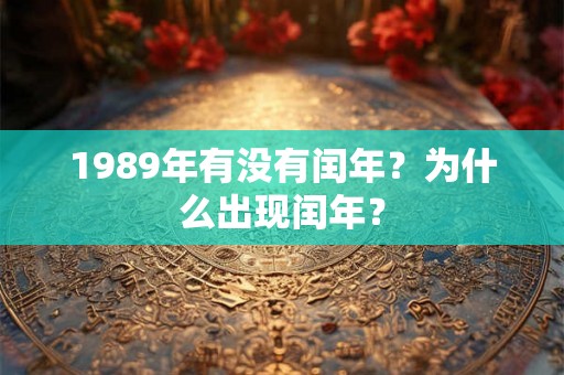 1989年有没有闰年？为什么出现闰年？