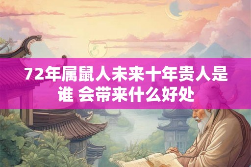 72年属鼠人未来十年贵人是谁 会带来什么好处