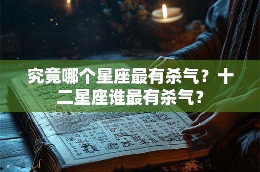 究竟哪个星座最有杀气?十二星座谁最有杀气? 究竟哪个星座最有杀气?十二星座谁最有杀气?