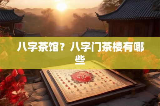 八字茶馆？八字门茶楼有哪些
