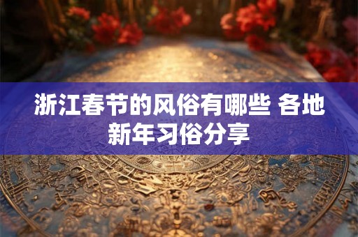 浙江春节的风俗有哪些 各地新年习俗分享