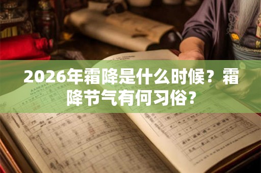 2026年霜降是什么时候？霜降节气有何习俗？