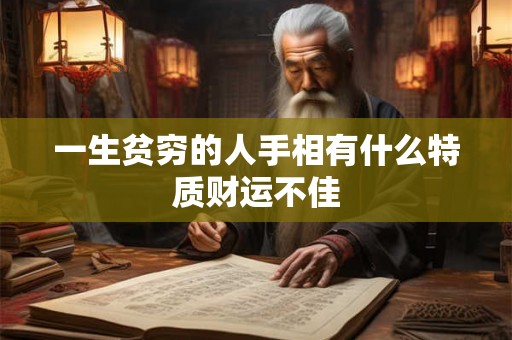 一生贫穷的人手相有什么特质财运不佳 一生贫穷的人手相有什么特质财运不佳