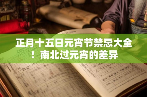正月十五日元宵节禁忌大全！南北过元宵的差异