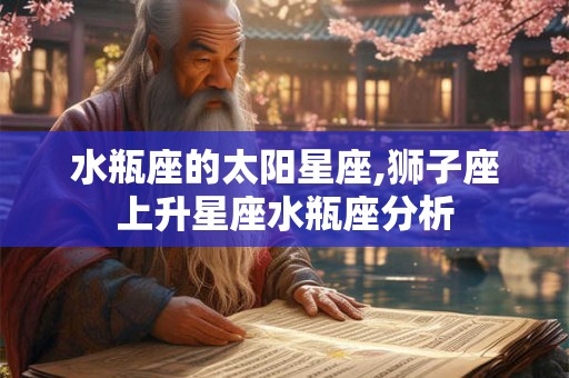 水瓶座的太阳星座,狮子座上升星座水瓶座分析