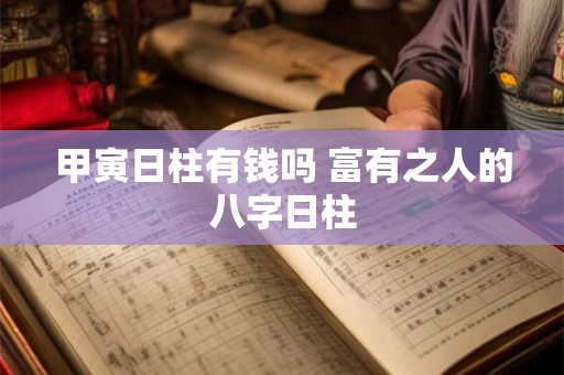 甲寅日柱有钱吗 富有之人的八字日柱