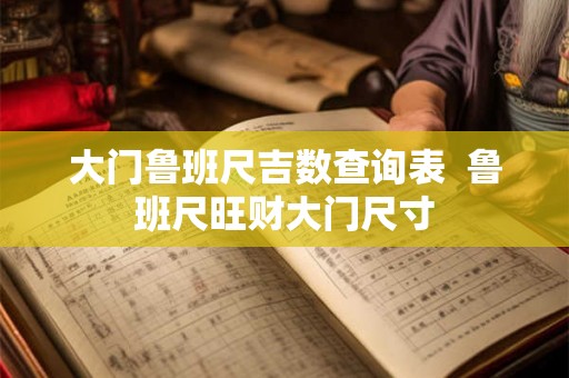 大门鲁班尺吉数查询表  鲁班尺旺财大门尺寸