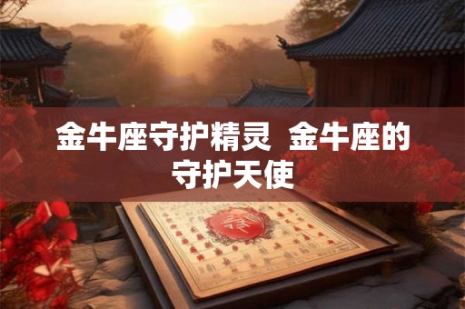 金牛座守护精灵 金牛座的守护天使 金牛座守护精灵 金牛座的守护天使