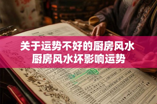 关于运势不好的厨房风水 厨房风水坏影响运势