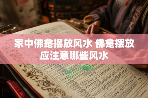 家中佛龛摆放风水 佛龛摆放应注意哪些风水