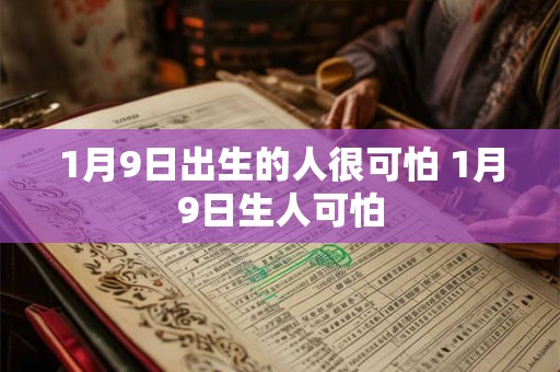 1月9日出生的人很可怕 1月9日生人可怕