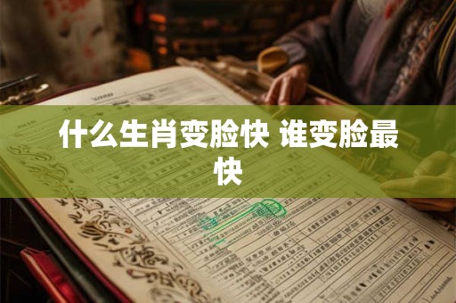 什么生肖变脸快 谁变脸最快